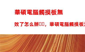 華碩電腦觸摸板無效了怎么辦，華碩電腦觸摸板沒反應(yīng)怎么辦